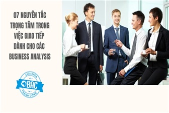 07 Nguyên tắc trọng tâm trong việc giao tiếp dành cho các Business Analysis