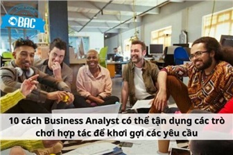 10 cách Business Analyst có thể tận dụng các trò chơi hợp tác để khơi gợi các yêu cầu