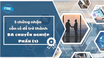 10 chứng chỉ cần có để trở thành Business Analyst chuyên nghiệp (phần 1)