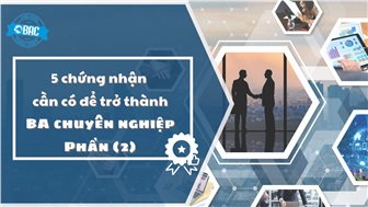 10 chứng chỉ cần có để trở thành Business Analyst chuyên nghiệp (phần 2)