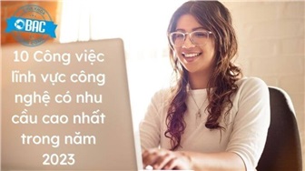 10 Công việc lĩnh vực công nghệ có nhu cầu cao nhất trong năm 2023