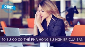 10 sự cố có thể phá hoại sự nghiệp mà bạn cần tránh