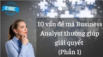 10 vấn đề mà Business Analyst thường giúp giải quyết (Phần 1)