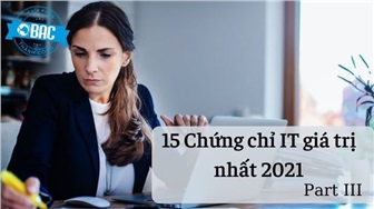 15 chứng chỉ Công nghệ thông tin có giá trị nhất hiện nay (Phần 3)