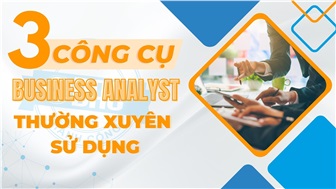 3 công cụ Business Analyst thường xuyên sử dụng