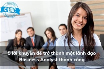 5 lời khuyên để trở thành một lãnh đạo Business Analyst thành công