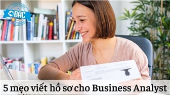 5 mẹo viết hồ sơ cho Business Analyst để có được công việc tốt