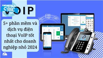 5+ phần mềm và dịch vụ điện thoại VoIP tốt nhất cho doanh nghiệp nhỏ 2024