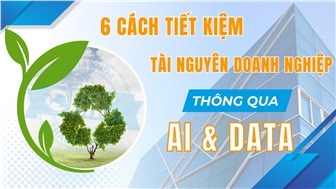 6 cách tiết kiệm tài nguyên doanh nghiệp thông qua AI và data