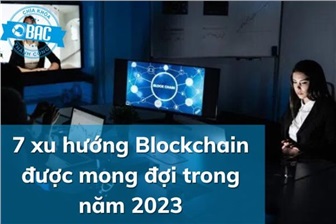 7 xu hướng Blockchain được mong đợi chiếm lĩnh thế giới kinh doanh trong năm 2023