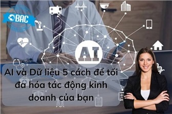 AI và Dữ liệu 5 cách để tối đa hóa tác động kinh doanh của bạn