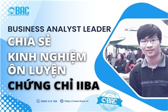 BA Leader chia sẻ kinh nghiệm ôn luyện Chứng Chỉ IIBA