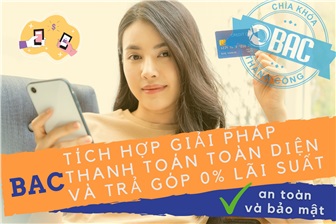 BAC tích hợp giải pháp: thanh toán toàn diện và trả góp 0% lãi suất an toàn và bảo mật