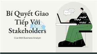 Bí Quyết Giao Tiếp Với Stakeholders Của Một Business Analyst