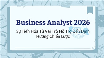 Business Analyst 2026: Sự Tiến Hóa Từ Vai Trò Hỗ Trợ Đến Định Hướng Chiến Lược