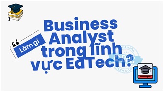 Business Analyst làm gì trong lĩnh vực EdTech?