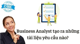 Business Analyst tạo ra những tài liệu yêu cầu nào?