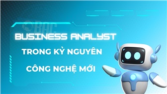 Business Analyst trong kỷ nguyên công nghệ mới