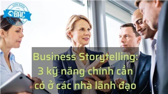 Business Storytelling: 3 kỹ năng chính cần có ở các nhà lãnh đạo