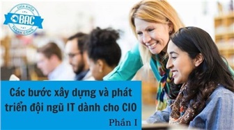 Các bước xây dựng và phát triển đội ngũ IT dành cho CIO (Phần 1)