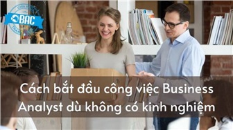 Cách bắt đầu công việc Business Analyst ngay cả khi không có kinh nghiệm