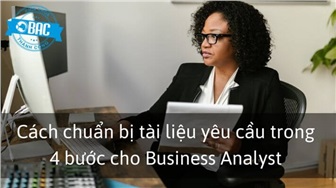 Cách chuẩn bị tài liệu yêu cầu trong 4 bước cho Business Analyst