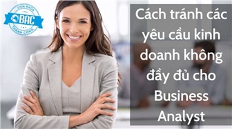 Cách tránh các yêu cầu kinh doanh không đầy đủ cho Business Analyst