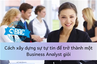 Cách xây dựng sự tự tin để trở thành một Business Analyst giỏi