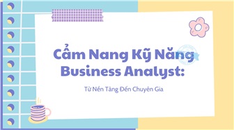 Cẩm Nang Kỹ Năng Business Analyst: Từ Nền Tảng Đến Chuyên Gia