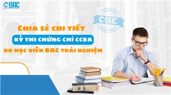 Chia sẻ chi tiết về kỳ thi chứng chỉ CCBA do học viên BAC trải nghiệm