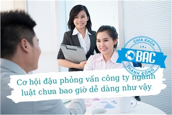 Cơ hội đậu phỏng vấn công ty ngành luật chưa bao giờ dễ dàng như vậy