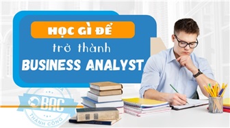 Học gì để trở thành Business Analyst