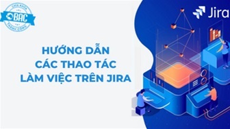 Hướng dẫn các thao tác làm việc trên Jira