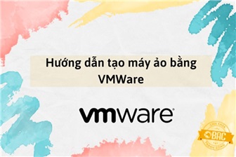 Hướng dẫn cài đặt máy ảo bằng VMWare