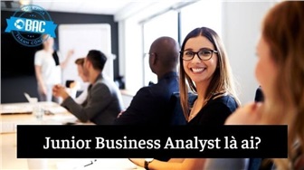 Junior Business Analyst là ai? Làm công việc gì?