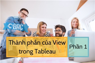 Khám phá các phần của view trong Tableau (Phần 1)