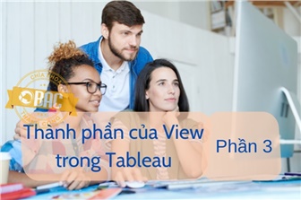 Khám phá các phần của view trong Tableau (Phần 3)