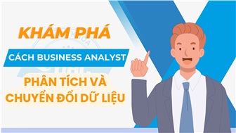 Khám phá cách Business Analyst phân tích và chuyển đổi dữ liệu