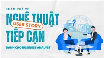 Khám phá về nghệ thuật tiếp cận User Story dành cho BA