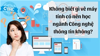 Không biết gì về máy tính có nên học ngành Công nghệ thông tin không?