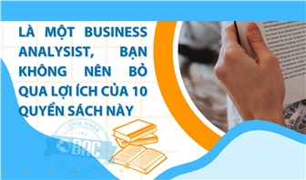 Là một Business Analyst, bạn không nên bỏ qua lợi ích của 10 quyển sách này