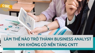 Làm thế nào trở thành Business Analyst khi không có nền tảng CNTT