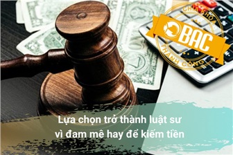 Lựa chọn trở thành luật sư vì đam mê hay để kiếm tiền?