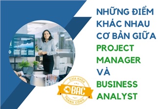 Những điểm khác nhau cơ bản giữa Project Manager và Business Analyst