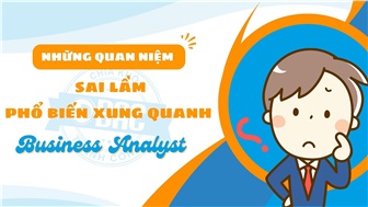 Những quan niệm sai lầm phổ biến xung quanh Business Analyst