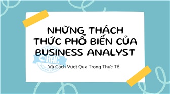 Những Thách Thức Phổ Biến Của Business Analyst Và Cách Vượt Qua Trong Thực Tế