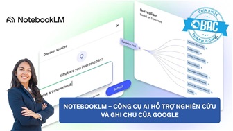 NotebookLM - Công cụ AI hỗ trợ nghiên cứu và ghi chú của Google