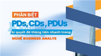 Phân biệt PDs, CDUs và PDUs - bí quyết để thăng tiến nhanh trong nghề Business Analysis