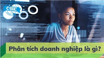 Phân tích doanh nghiệp là gì? Vì sao phải phân tích toàn diện doanh nghiệp