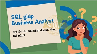 SQL giúp Business Analyst trả lời câu hỏi kinh doanh như thế nào?